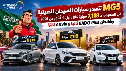 MG5 تتصدر سيارات السيدان الصينية في السعودية بـ7,118 سيارة خلال أول 9 أشهر من 2026.. وشانجان EADO Plus ثانية وAlsvin ثالثة